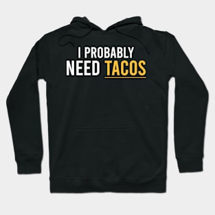 Funny Tacos Quotes Gift, I Probably Need Tacos Hoodie